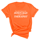 You Don't Have to Be Down Bad to Talk to a Therapist Unisex Tee-T-Shirt-The Original God Ain't Petty But I Am