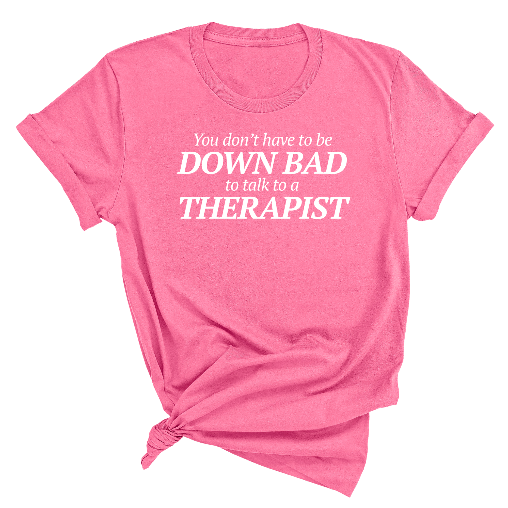 You Don't Have to Be Down Bad to Talk to a Therapist Unisex Tee-T-Shirt-The Original God Ain't Petty But I Am
