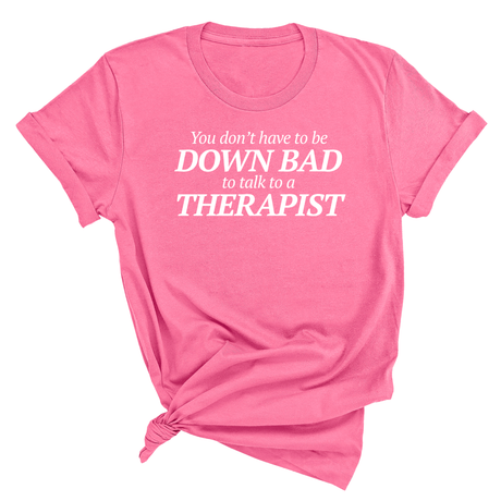 You Don't Have to Be Down Bad to Talk to a Therapist Unisex Tee-T-Shirt-The Original God Ain't Petty But I Am