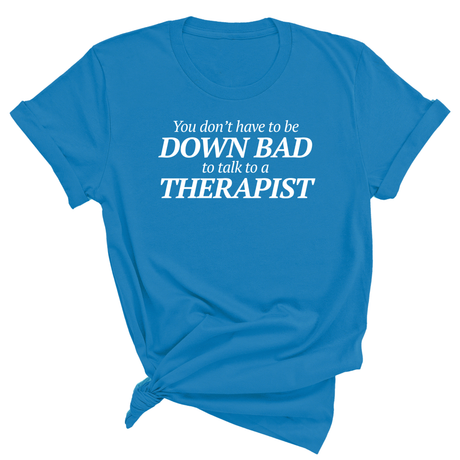 You Don't Have to Be Down Bad to Talk to a Therapist Unisex Tee-T-Shirt-The Original God Ain't Petty But I Am