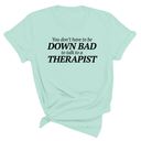 You Don't Have to Be Down Bad to Talk to a Therapist Unisex Tee-T-Shirt-The Original God Ain't Petty But I Am
