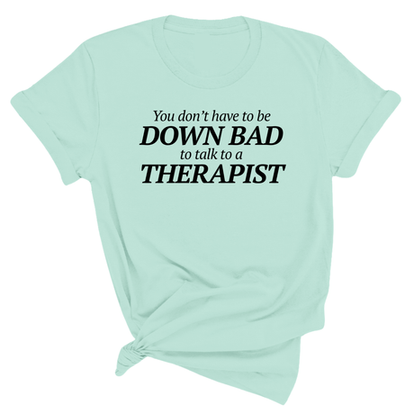 You Don't Have to Be Down Bad to Talk to a Therapist Unisex Tee-T-Shirt-The Original God Ain't Petty But I Am
