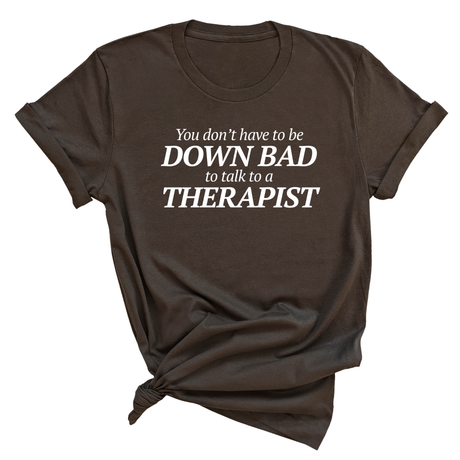 You Don't Have to Be Down Bad to Talk to a Therapist Unisex Tee-T-Shirt-The Original God Ain't Petty But I Am