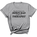You Don't Have to Be Down Bad to Talk to a Therapist Unisex Tee-T-Shirt-The Original God Ain't Petty But I Am