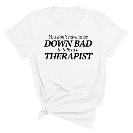You Don't Have to Be Down Bad to Talk to a Therapist Unisex Tee-T-Shirt-The Original God Ain't Petty But I Am