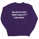 You Know Who "Didn’t Earn It”? Columbus Unisex Sweatshirt-Sweatshirt-The Original God Ain't Petty But I Am
