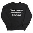 You Know Who "Didn’t Earn It”? Columbus Unisex Sweatshirt-Sweatshirt-The Original God Ain't Petty But I Am