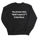 You Know Who "Didn’t Earn It”? Columbus Unisex Sweatshirt-Sweatshirt-The Original God Ain't Petty But I Am