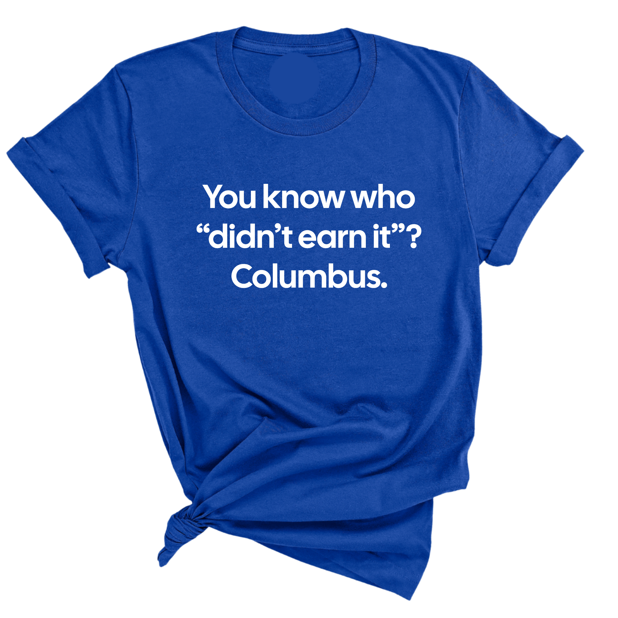 You Know Who "Didn’t Earn It”? Columbus Unisex Tee-T-Shirt-The Original God Ain't Petty But I Am