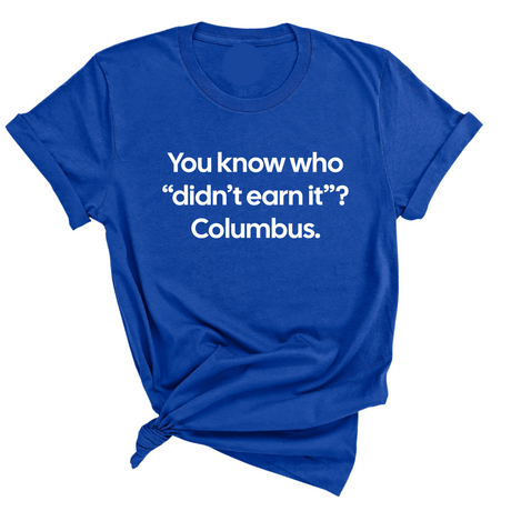 You Know Who "Didn’t Earn It”? Columbus Unisex Tee-T-Shirt-The Original God Ain't Petty But I Am