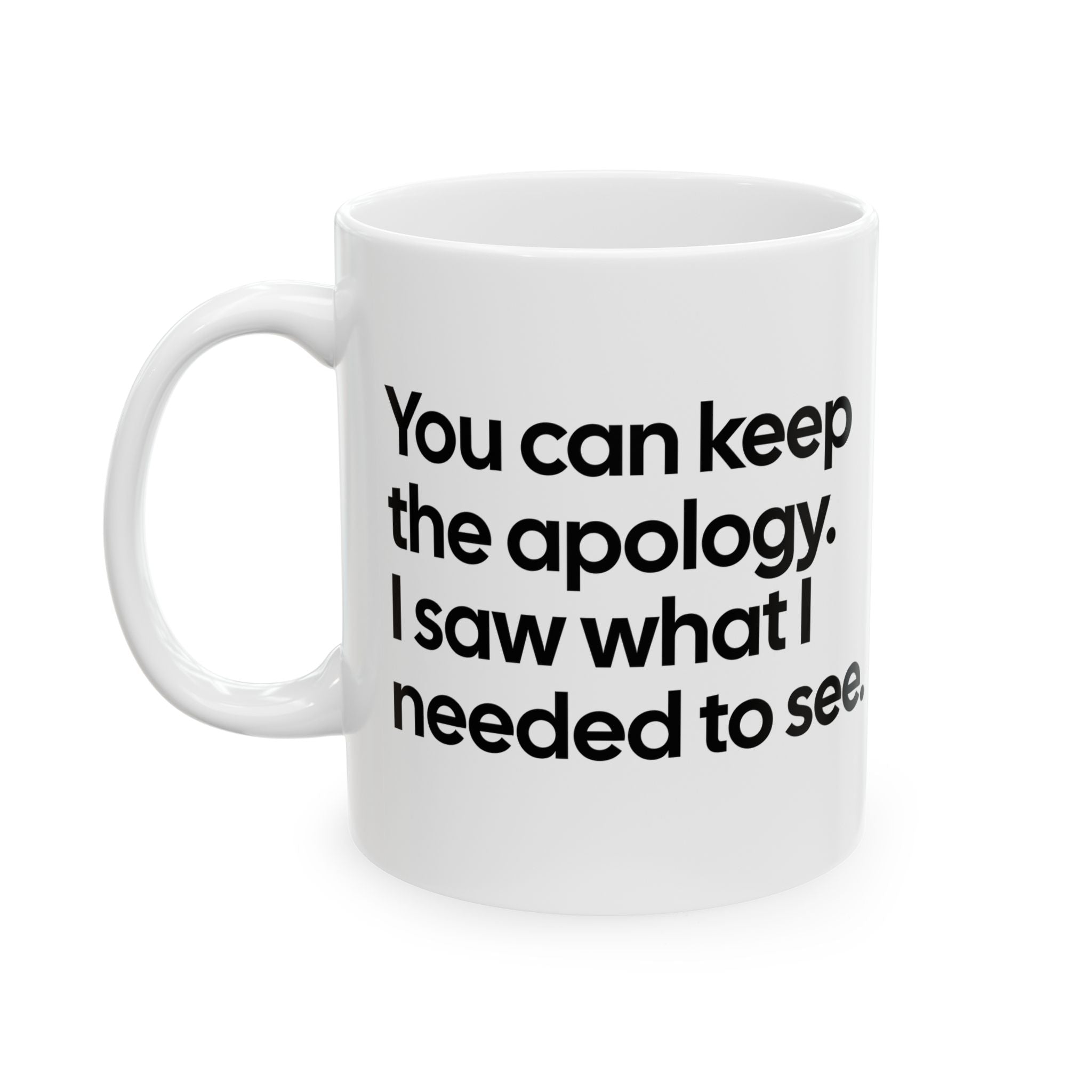 You can keep the apology. I saw what I needed to see Mug 11oz (White & Black)-Mug-The Original God Ain't Petty But I Am