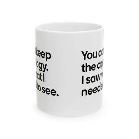 You can keep the apology. I saw what I needed to see Mug 11oz (White & Black)-Mug-The Original God Ain't Petty But I Am