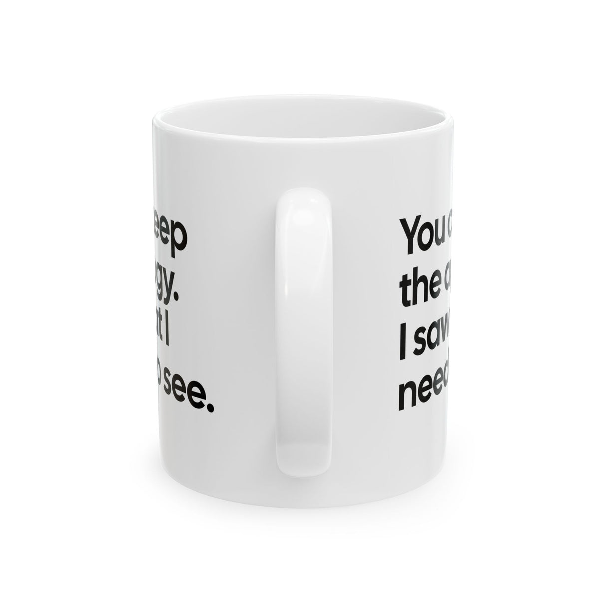 You can keep the apology. I saw what I needed to see Mug 11oz (White & Black)-Mug-The Original God Ain't Petty But I Am