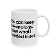 You can keep the apology. I saw what I needed to see Mug 11oz (White & Black)-Mug-The Original God Ain't Petty But I Am