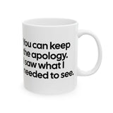 You can keep the apology. I saw what I needed to see Mug 11oz (White & Black)-Mug-The Original God Ain't Petty But I Am