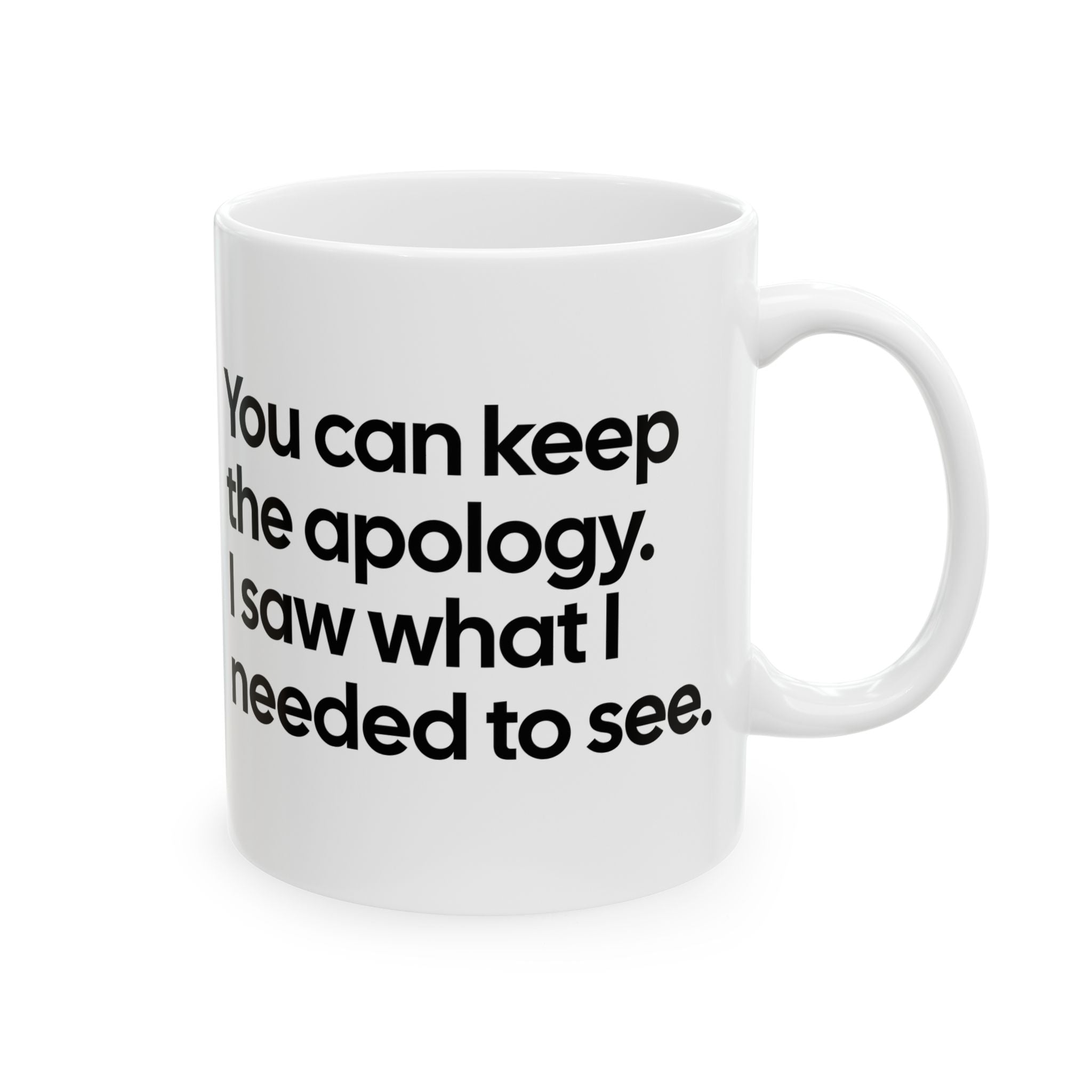 You can keep the apology. I saw what I needed to see Mug 11oz (White & Black)-Mug-The Original God Ain't Petty But I Am