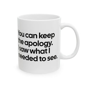You can keep the apology. I saw what I needed to see Mug 11oz (White & Black)-Mug-The Original God Ain't Petty But I Am