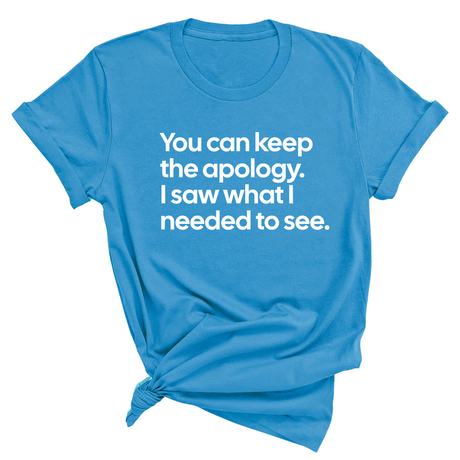 You can keep the apology. I saw what I needed to see Unisex Tee-T-Shirt-The Original God Ain't Petty But I Am