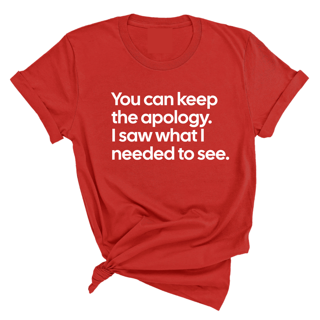 You can keep the apology. I saw what I needed to see Unisex Tee-T-Shirt-The Original God Ain't Petty But I Am