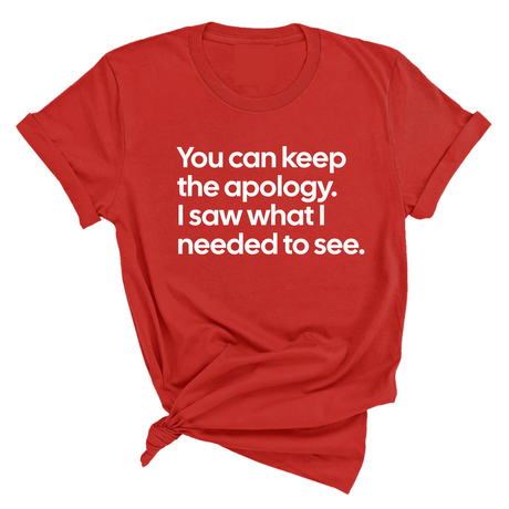 You can keep the apology. I saw what I needed to see Unisex Tee-T-Shirt-The Original God Ain't Petty But I Am