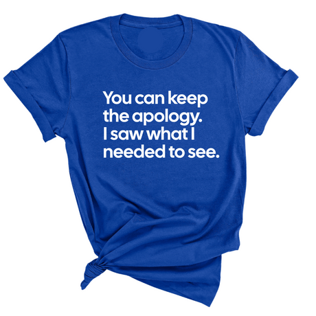 You can keep the apology. I saw what I needed to see Unisex Tee-T-Shirt-The Original God Ain't Petty But I Am
