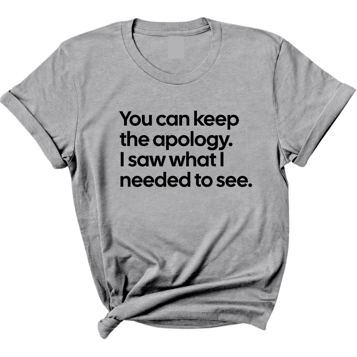 You can keep the apology. I saw what I needed to see Unisex Tee-T-Shirt-The Original God Ain't Petty But I Am