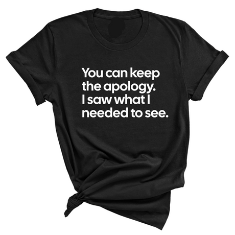 You can keep the apology. I saw what I needed to see Unisex Tee-T-Shirt-The Original God Ain't Petty But I Am