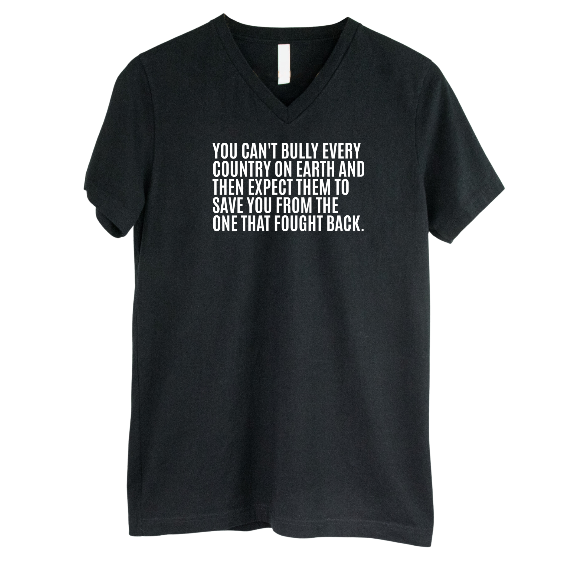 You can't bully every country on earth and then expect them to save you form the one that fought back *BLACK V-NECK* Unisex Tee-T-Shirt-The Original God Ain't Petty But I Am