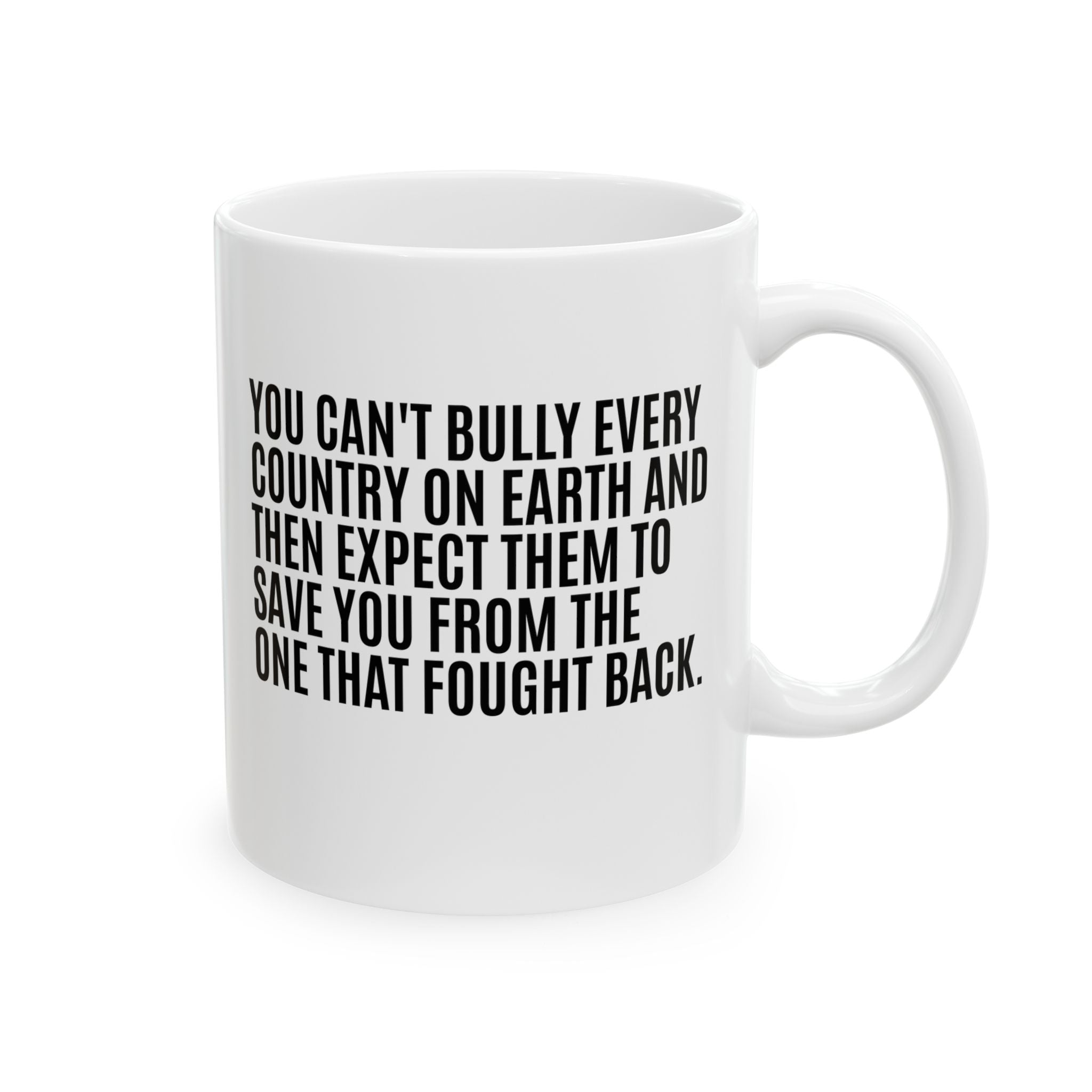 You can't bully every country on earth and then expect them to save you form the one that fought back Mug 11oz (White & Black)-Mug-The Original God Ain't Petty But I Am