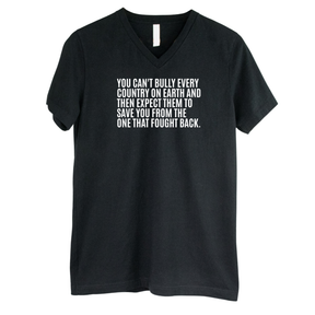 You can't bully every country on earth and then expect them to save you from the one that fought back *BLACK V-NECK* Unisex Tee-T-Shirt-The Original God Ain't Petty But I Am