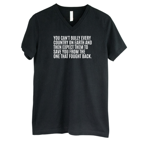 You can't bully every country on earth and then expect them to save you from the one that fought back *BLACK V-NECK* Unisex Tee-T-Shirt-The Original God Ain't Petty But I Am