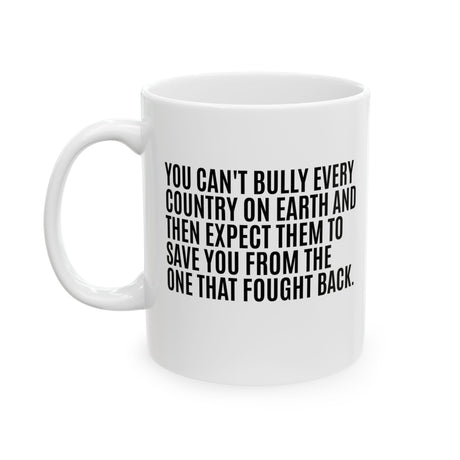 You can't bully every country on earth and then expect them to save you from the one that fought back Mug 11oz (White & Black)-Mug-The Original God Ain't Petty But I Am
