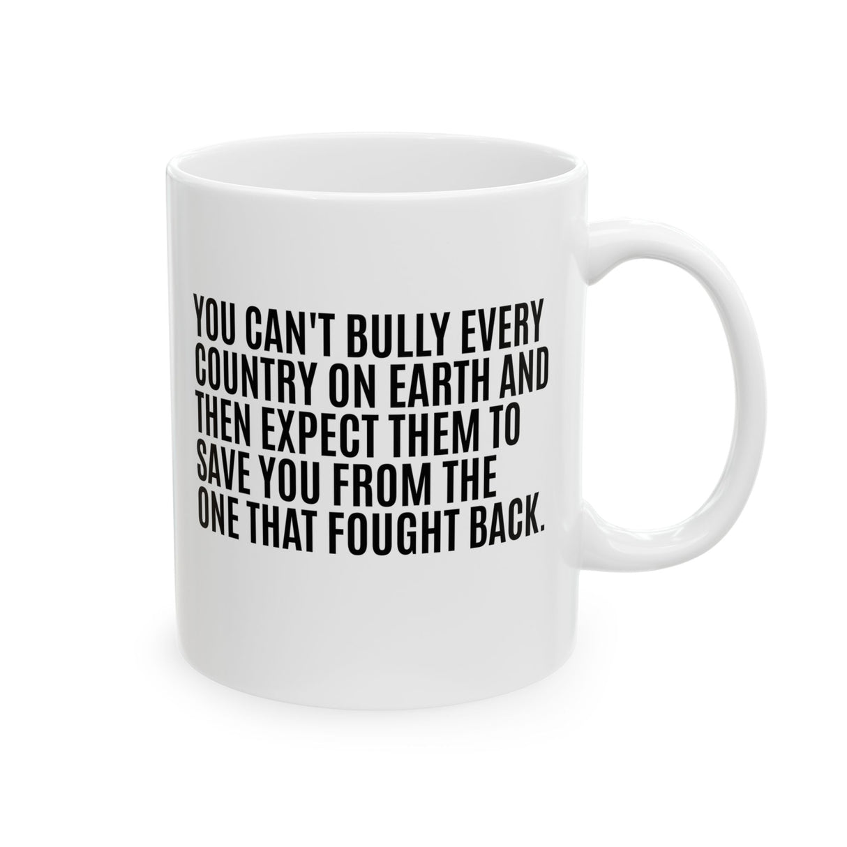 You can't bully every country on earth and then expect them to save you from the one that fought back Mug 11oz (White & Black)-Mug-The Original God Ain't Petty But I Am