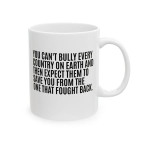 You can't bully every country on earth and then expect them to save you from the one that fought back Mug 11oz (White & Black)-Mug-The Original God Ain't Petty But I Am