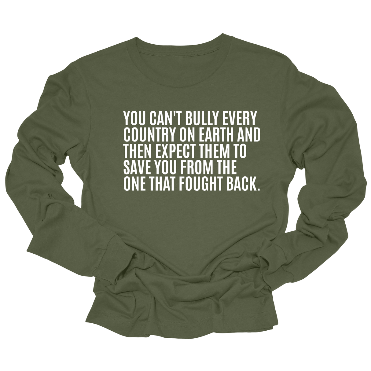You can't bully every country on earth and then expect them to save you from the one that fought back Unisex Long Sleeved Tee-Long Sleeved T-Shirt-The Original God Ain't Petty But I Am