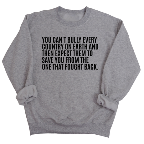 You can't bully every country on earth and then expect them to save you from the one that fought back Unisex Sweatshirt-Sweatshirt-The Original God Ain't Petty But I Am