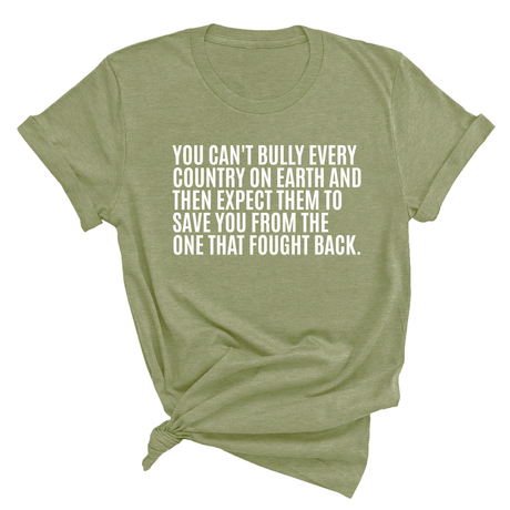 You can't bully every country on earth and then expect them to save you from the one that fought back Unisex Tee-T-Shirt-The Original God Ain't Petty But I Am
