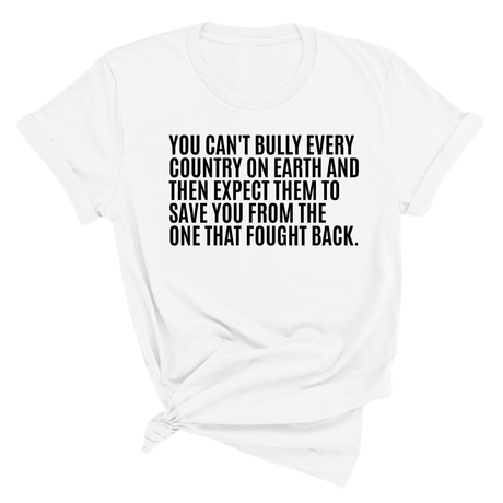 You can't bully every country on earth and then expect them to save you from the one that fought back Unisex Tee-T-Shirt-The Original God Ain't Petty But I Am
