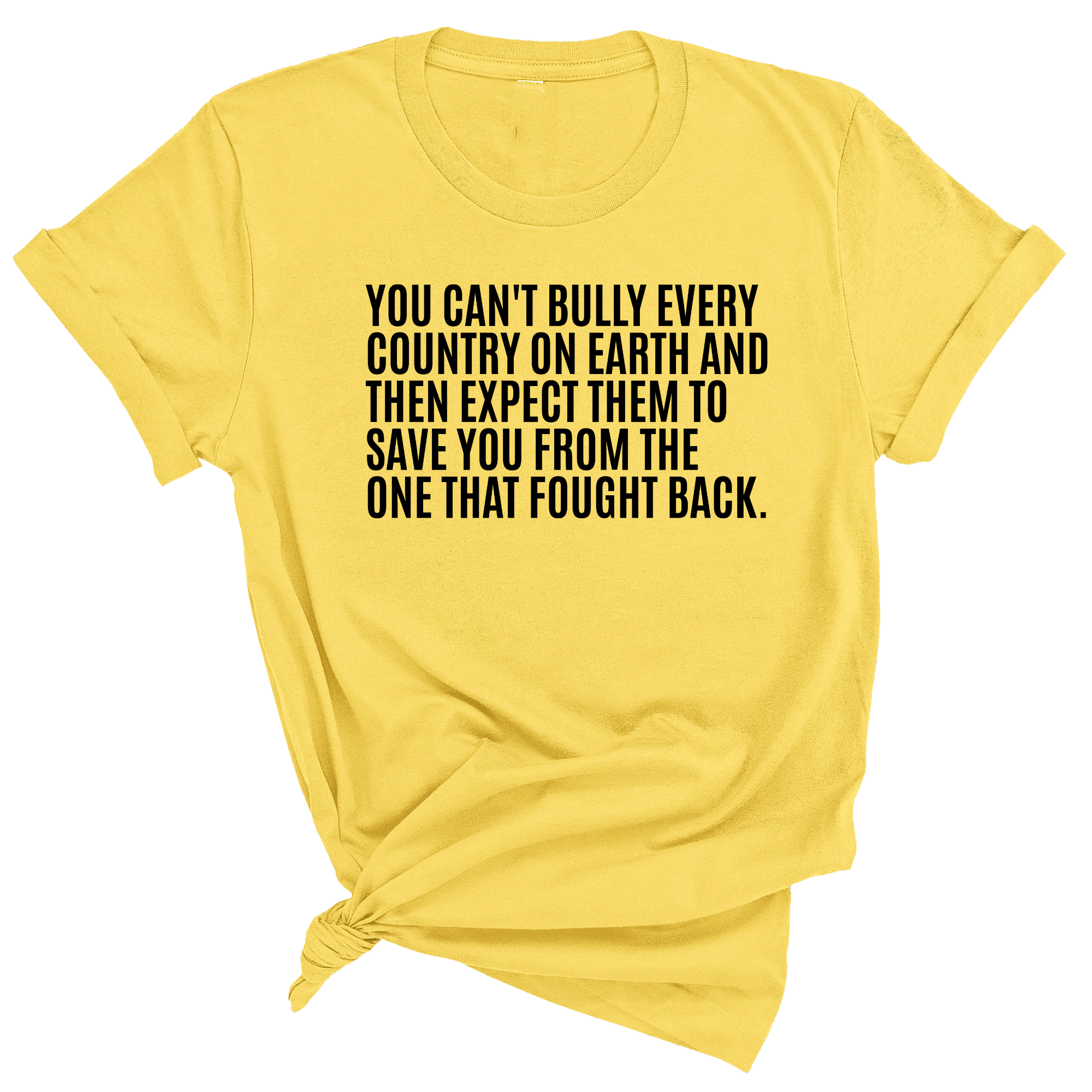 You can't bully every country on earth and then expect them to save you from the one that fought back Unisex Tee-T-Shirt-The Original God Ain't Petty But I Am