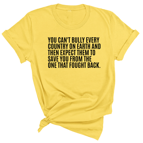 You can't bully every country on earth and then expect them to save you from the one that fought back Unisex Tee-T-Shirt-The Original God Ain't Petty But I Am