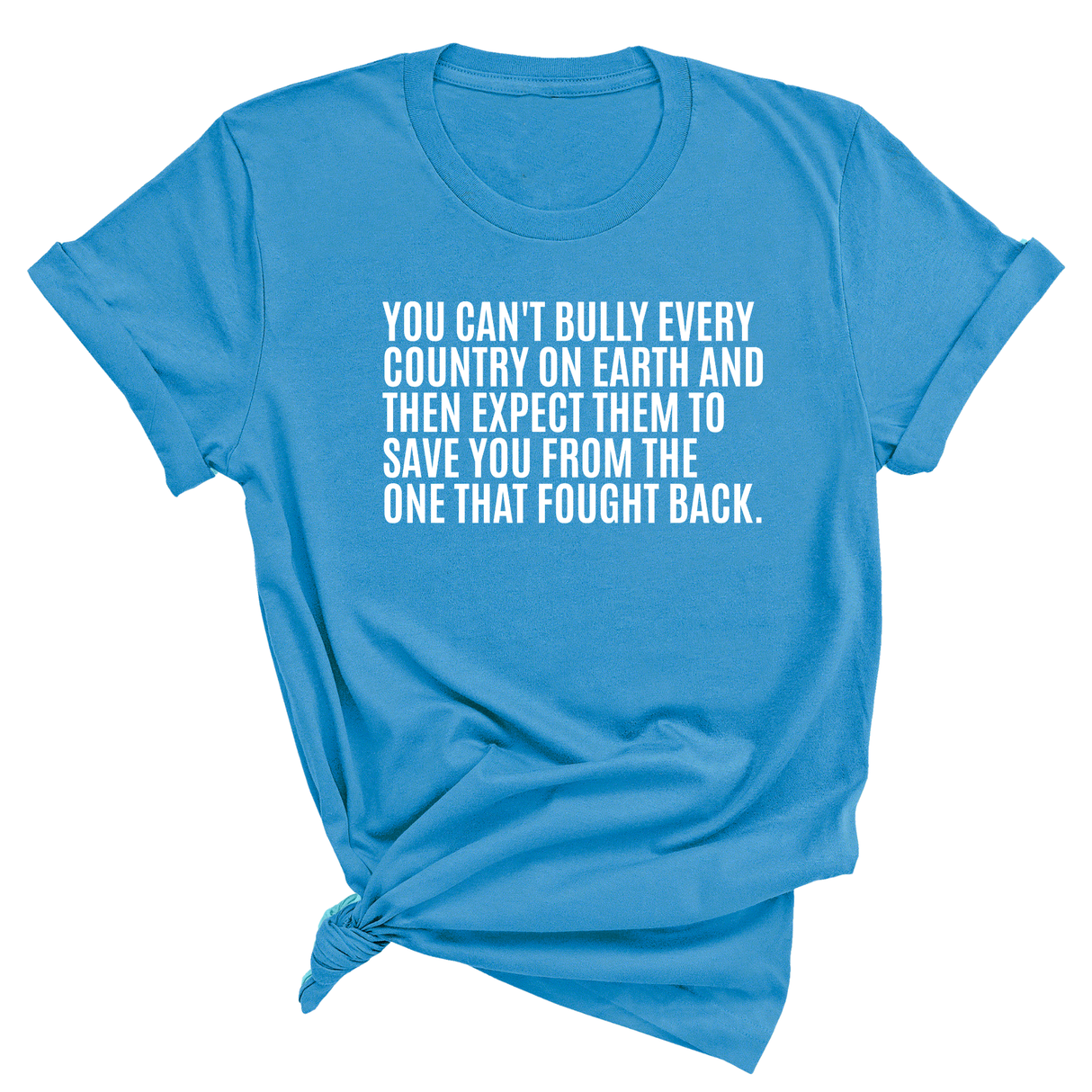 You can't bully every country on earth and then expect them to save you from the one that fought back Unisex Tee-T-Shirt-The Original God Ain't Petty But I Am