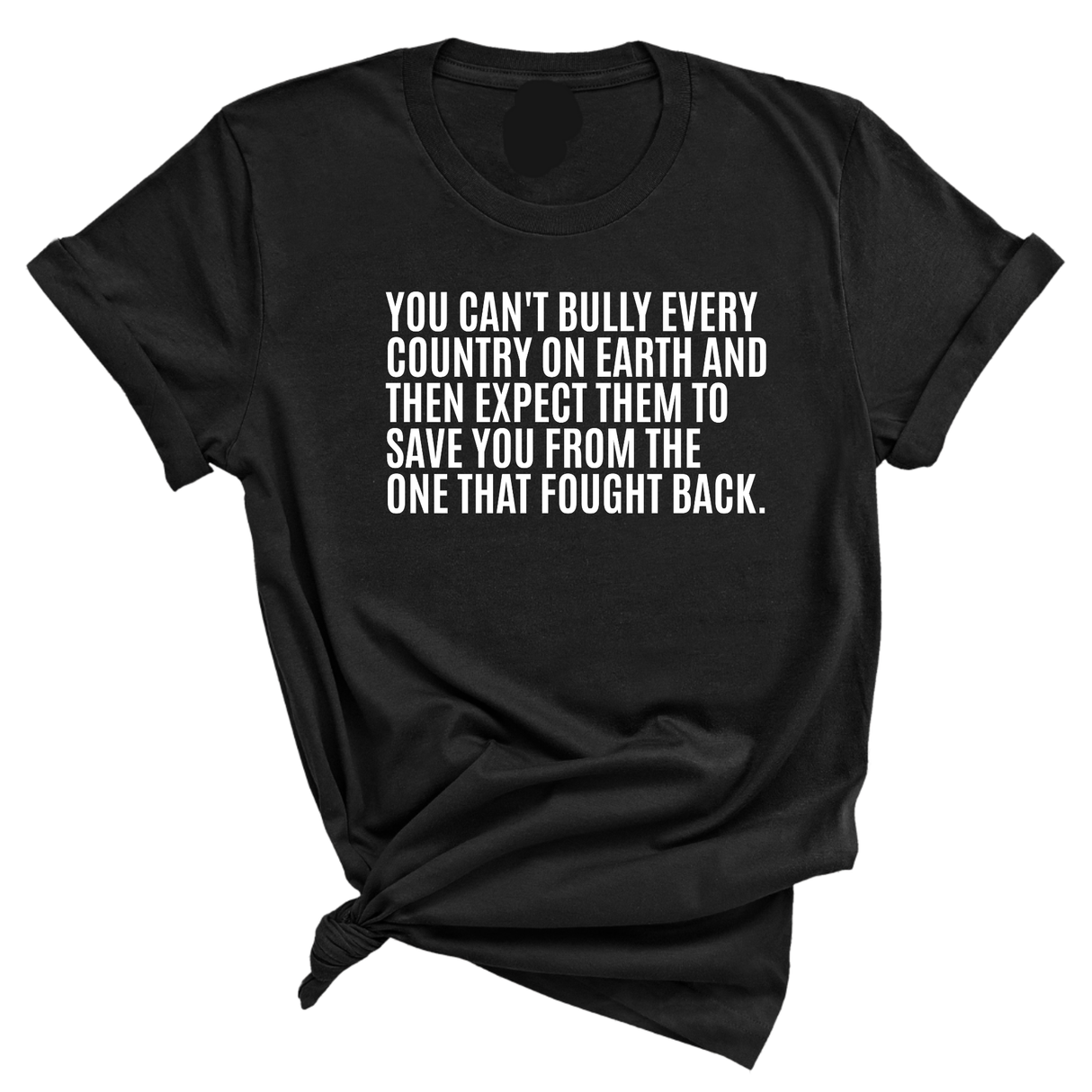 You can't bully every country on earth and then expect them to save you from the one that fought back Unisex Tee-T-Shirt-The Original God Ain't Petty But I Am