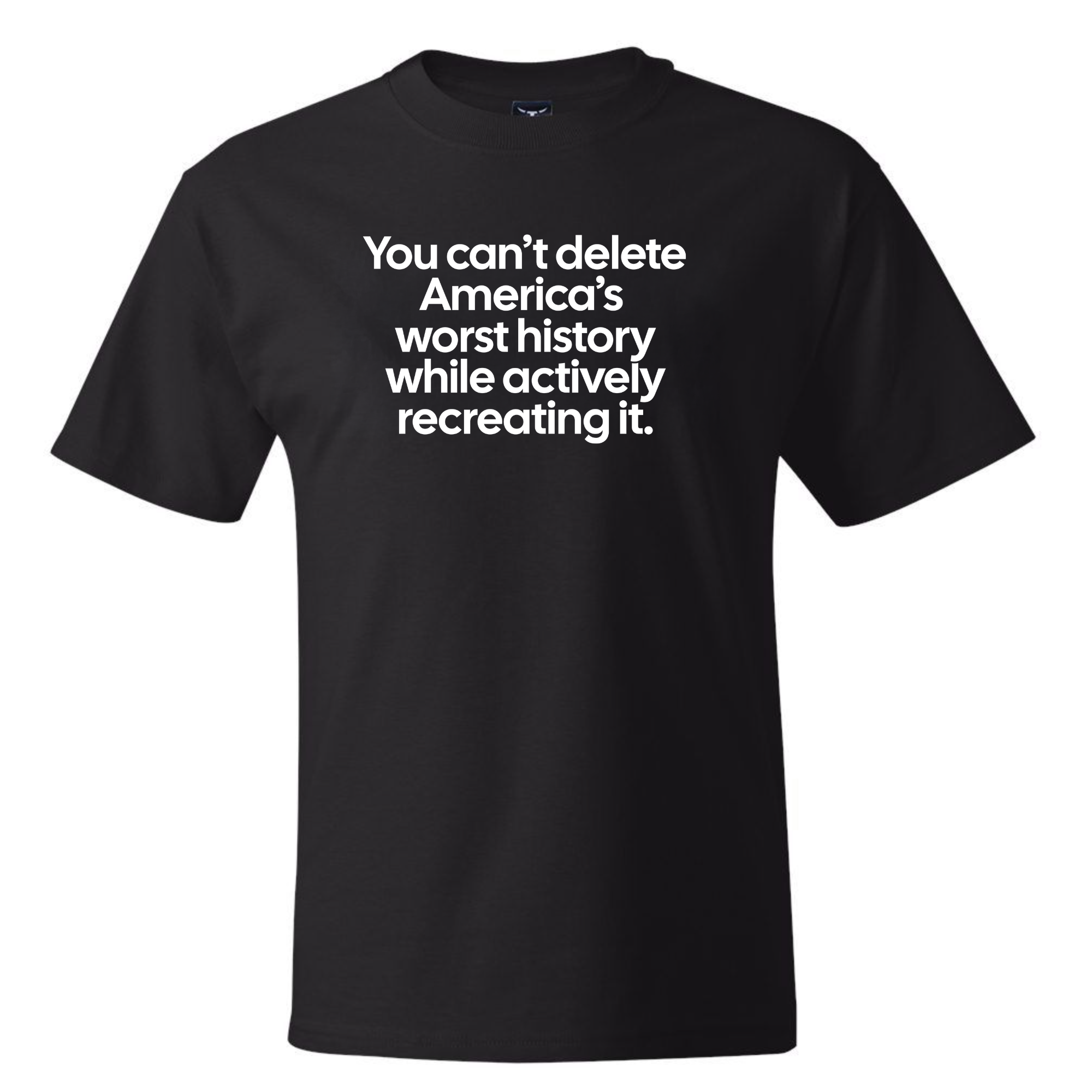 You can’t delete America’s worst history while actively recreating it *BLACK TALL TEE* Unisex Tee-T-Shirt-The Original God Ain't Petty But I Am