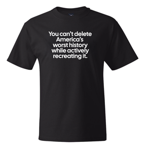 You can’t delete America’s worst history while actively recreating it *BLACK TALL TEE* Unisex Tee-T-Shirt-The Original God Ain't Petty But I Am