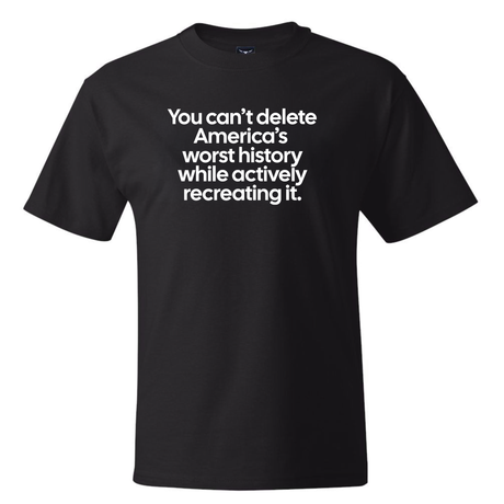 You can’t delete America’s worst history while actively recreating it *BLACK TALL TEE* Unisex Tee-T-Shirt-The Original God Ain't Petty But I Am
