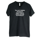 You can’t delete America’s worst history while actively recreating it *BLACK V-NECK* Unisex Tee-T-Shirt-The Original God Ain't Petty But I Am