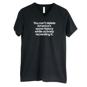 You can’t delete America’s worst history while actively recreating it *BLACK V-NECK* Unisex Tee-T-Shirt-The Original God Ain't Petty But I Am
