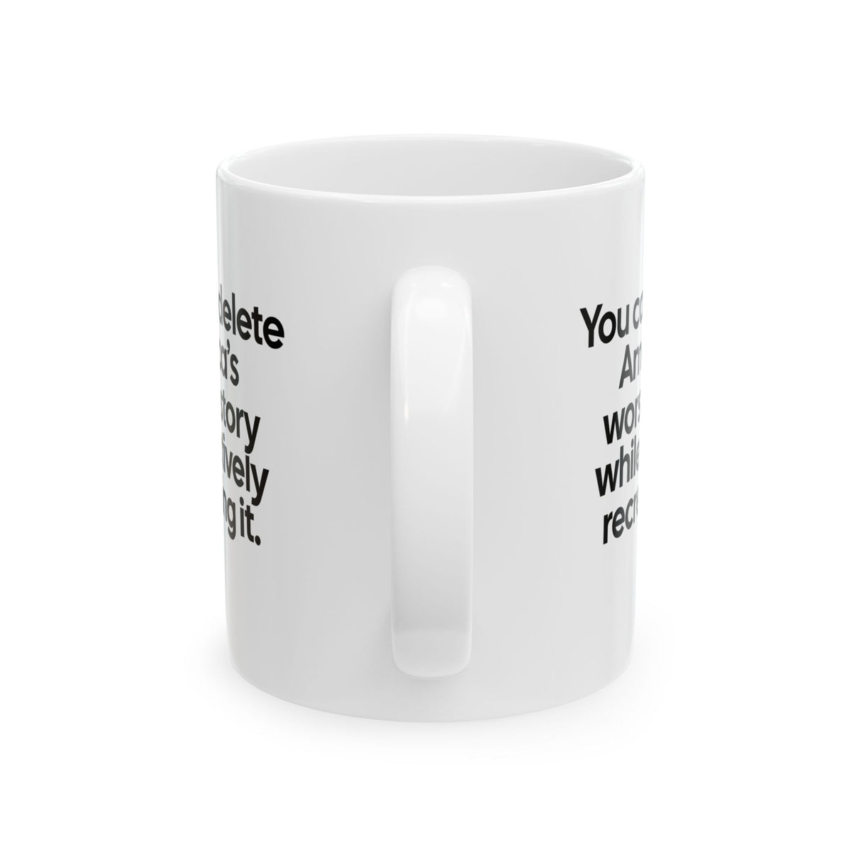 You can’t delete America’s worst history while actively recreating it Mug 11oz (White & Black)-Mug-The Original God Ain't Petty But I Am