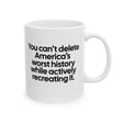 You can’t delete America’s worst history while actively recreating it Mug 11oz (White & Black)-Mug-The Original God Ain't Petty But I Am