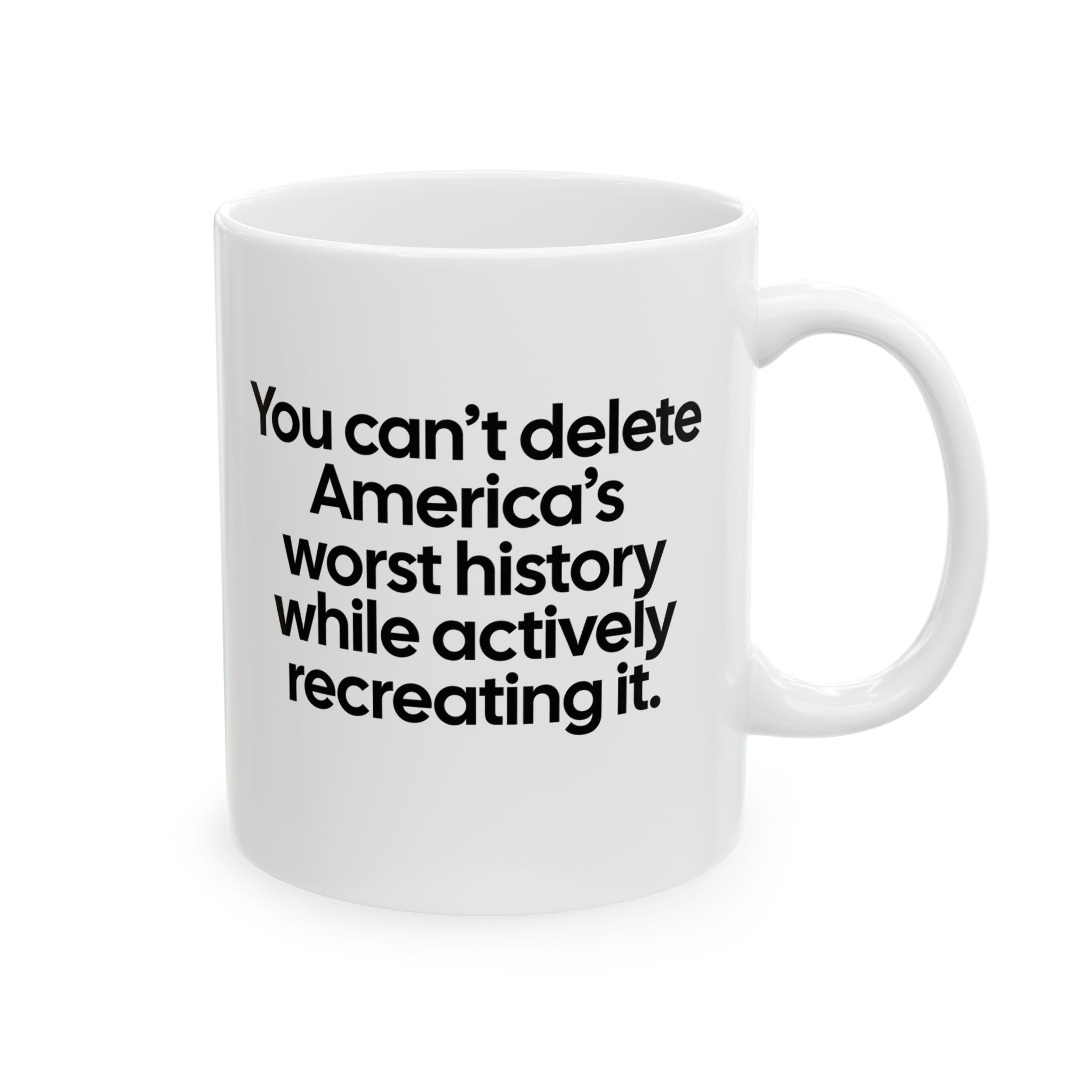 You can’t delete America’s worst history while actively recreating it Mug 11oz (White & Black)-Mug-The Original God Ain't Petty But I Am